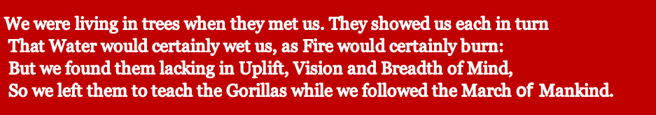 We were living in trees when they met us. They showed us each in tern that water would certainly wet, as fire would certainly burn;
