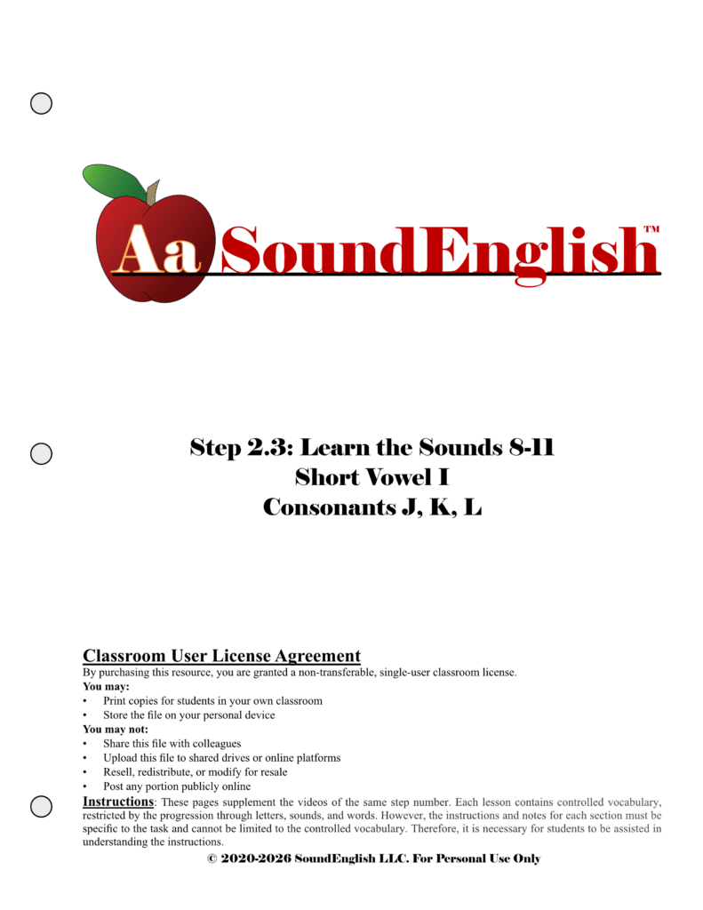 - SoundEnglish SoundEnglish Step 2.3 Title Page: Learn the Sounds Short Vowel I and Consonants J, K, L. Includes Classroom User License Agreement.